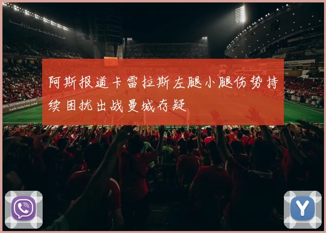 阿斯报道卡雷拉斯左腿小腿伤势持续困扰出战曼城存疑